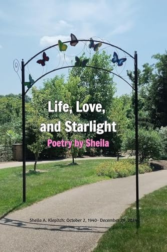 Life, Love, and Starlight: Poems by Sheila: Sheila Klepitch: October 2, 1940 - December 29, 2024