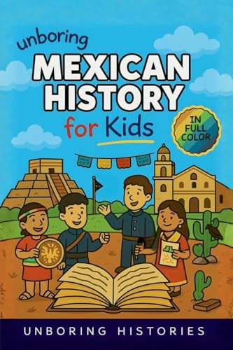 Unboring Mexican History for Kids: Funny, Interesting, Concise Guide to Mexico's History, Ancient Civilizations, and Wild True Stories You Won't ... Guide to World History for Kids, Band 1)