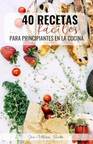 40 RECETAS FÁCILES PARA PRINCIPIANTES EN LA COCINA