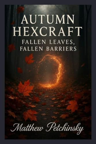 Autumn Hexcraft: Fallen Leaves, Fallen Barriers (Apophis's Magick)