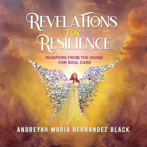 REVELATIONS FOR RESILIENCE: Whispers From the Divine For Soul Care