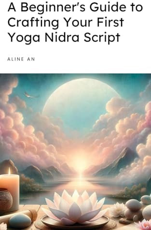 A Beginner's Guide to Crafting Your First Yoga Nidra Script: Learn How to Write a Yoga Nidra Script