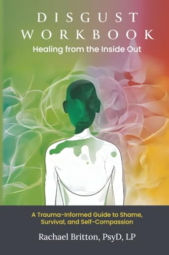 Disgust Workbook - Healing from the Inside Out: A Trauma-Informed Guide to Shame, Survival, and Self-Compassion