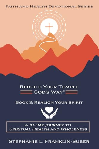 Realign Your Spirit: A 10-Day Journey to Spiritual Health and Wholeness: A 10-Day Journey to Spiritual Health and Wellness (REBUILD YOUR TEMPLE, GOD'S ... AND HEALTH 10-DAY DEVOTIONAL SERIES, Band 3)