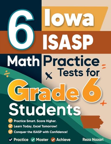 6 Iowa ISASP Math Practice Tests for Grade 6 Students: A Complete Guide to Building Math Mastery and Excelling on the Iowa ISASP Test
