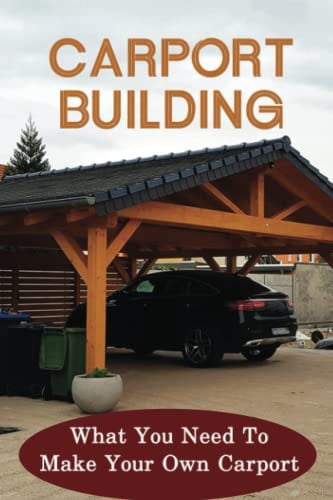 Carport Building: What You Need To Make Your Own Carport