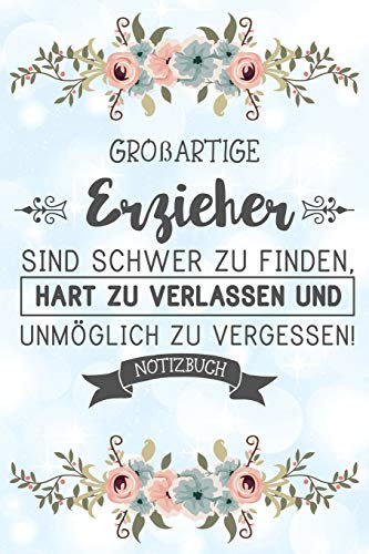 Großartige Erzieher sind schwer zu finden, hart zu verlassen und unmöglich zu vergessen! Notizbuch: Abschiedsgeschenk für Erzieher und Erzieherinnen ... und dem Kindergarten Lebewohl zu sagen