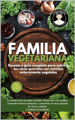 Familia Vegetariana: Recetas y guía completa para nutrir a tus seres queridos con comidas enteramente vegetales (Crudo y Sin Filtro)