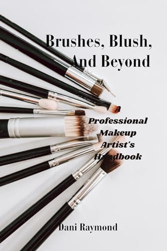 Brushes, Blush and Beyond: A Professional Makeup Artist's Handbook (English Edition)