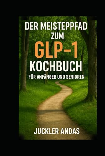 Der Meisterpfad zum GLP-1 Kochbuch für Anfänger und Senioren