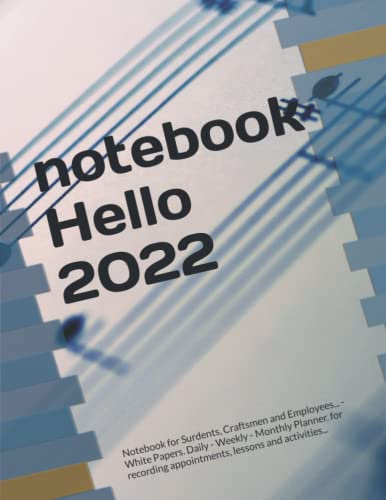 notebook Hello 2022: Notebook for Surdents, Craftsmen and Employees... - White Papers. Daily - Weekly - Monthly Planner. for recording appointments, lessons and activities...