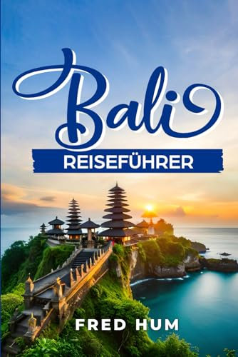 Bali Reiseführer: Ihr unverzichtbarer Reisebegleiter für unvergessliche Abenteuer - plus 100 zusätzliche Tipps und Tricks