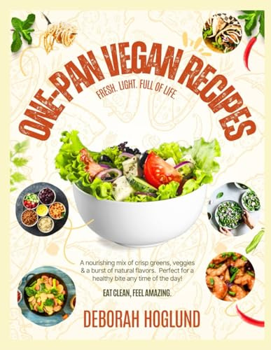 ONE-PAN VEGAN RECIPES: 550+ Quick And Easy, Flavorful & Satisfying Plant-Based Recipes For Sheet Pan, Electric Pressure Cooker, Dutch Oven & More For Everyday Cooking With One-Pot & One-Pan Wonders