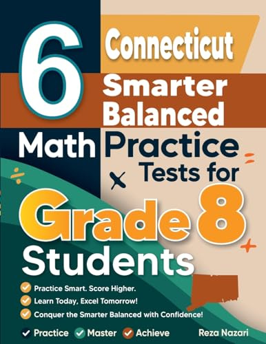 6 Connecticut Smarter Balanced Math Practice Tests for Grade 8 Students: A Complete Guide to Building Math Mastery and Excelling on the Connecticut Smarter Balanced Test