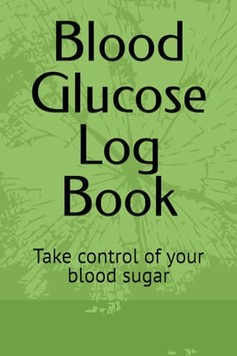 Blood Glucose Log Book: Take control of your blood sugar