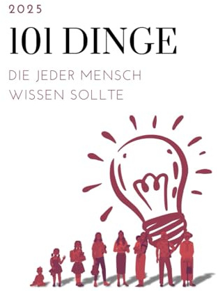 101 Dinge, die jeder Mensch wissen sollte - Weisheiten, Ratschläge und Impulse für mehr Glück, Zufriedenheit und persönlichen Erfolg im Alltag