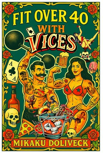 Fit Over 40 with Vices: The sophisticated rebel's science-driven guide to building a legacy of wellness: Achieve optimal health after 40 while ... the hero your loved ones can always count on.
