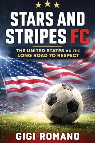 Stars and Stripes FC: The United States and the Long Road to Respect