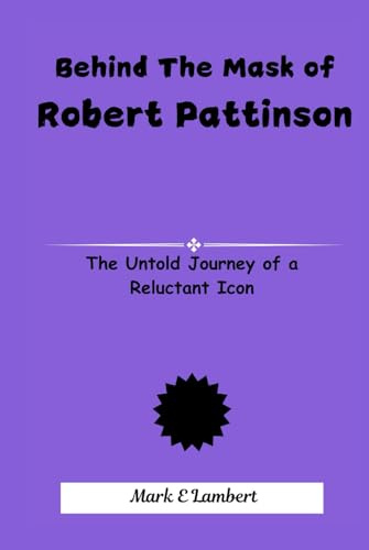 Behind The Mask of Robert Pattinson: The Untold Journey of a Reluctant Icon