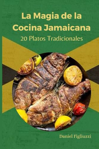 La Magia de la Cocina Jamaicana 20 Platos Tradicionales: Cocina de la Isla / Comida Tropical / Plato tipico de jamaica / Recetas caribeñas / Jamaica ... (Coleccion de recetas latinoamericanas)