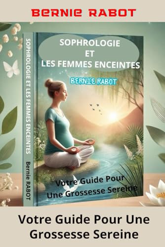 SOPHROLOGIE ET LES FEMMES ENCEINTES: Votre Guide Pour Une Grossesse Sereine