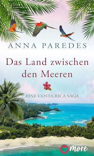 Das Land zwischen den Meeren: Eine Costa-Rica-Saga (Sehnsucht, Glück und Land der Träume 1)