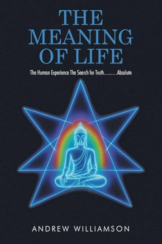 The Meaning of Life: The Human Experience The Search for Truth.... ...Absolute
