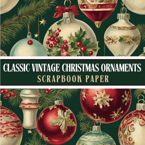Classic Vintage Christmas Ornaments Scrapbook Paper: Perfect for Paper Crafting, Decoupage, Fussy Cutting, Scrapbooking, DIY Card Making, Altered ... Junk Journals, Cut & Collage Art & More