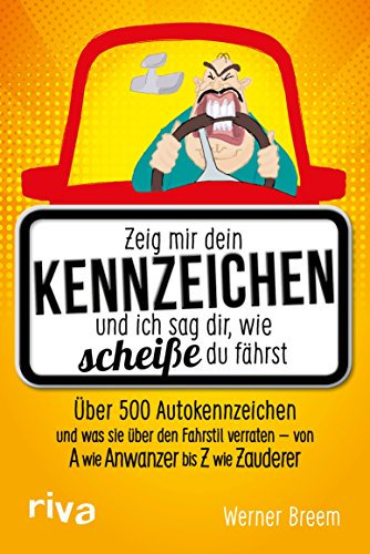 Zeig mir dein Kennzeichen und ich sag dir, wie scheiße du fährst: Über 500 Autokennzeichen und was sie über den Fahrstil verraten – von A wie Anwanzer bis Z wie Zauderer
