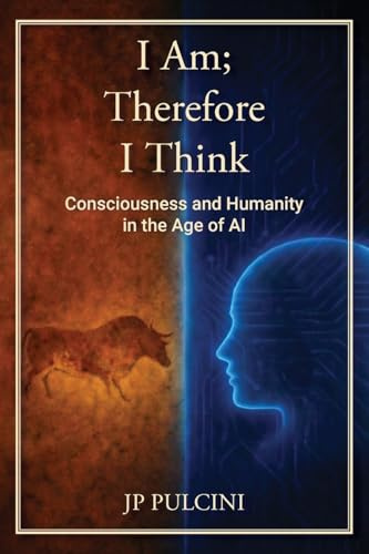 I Am; Therefore I Think: Consciousness and Humanity in the Age of AI