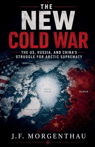 The New Cold War: The US, Russia, and China's Struggle for Arctic Supremacy