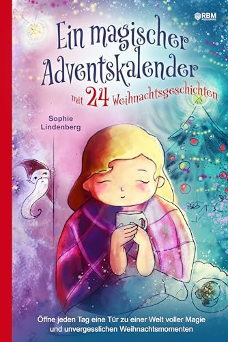 Ein magischer Adventskalender mit 24 Weihnachtsgeschichten: Öffne jeden Tag eine Tür zu einer Welt voller Magie und unvergesslichen Weihnachtsmomenten (Adventsgeschichten in 24 Kapiteln)