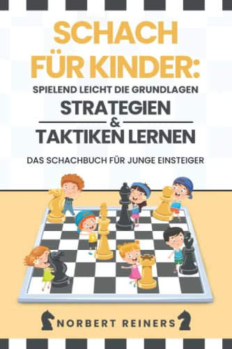 Schach für Kinder: Spielend leicht die Grundlagen, Strategien & Taktiken lernen: Das Schachbuch für junge Einsteiger