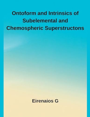 Ontoform and Intrinsics of Subelemental and Chemospheric Superstructons