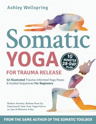Somatic Yoga for Trauma Recovery: Reduce Anxiety, Release Pent-Up Emotions & Tone Your Vagus Nerve in Just 10 Minutes a Day. 52 Illustrated Trauma-Informed Yoga Poses & Guided Sequences For Beginners