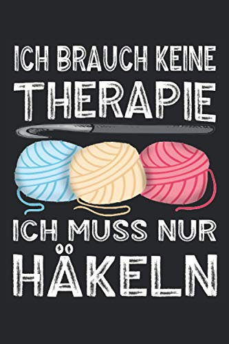 ICH BRAUCH KEINE THERAPIE ICH MUSS NUR HÄKELN: Häkeln Notizbuch - Toller linierter Notizblock für Großeltern & Mama - 120 linierte Seiten um Notizen ... Näherin & Damen die in der Freizeit Häkeln.