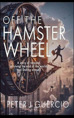 OFF THE HAMSTER WHEEL: A story of renewal, surviving the end of the world, and finding one's self. (English Edition)