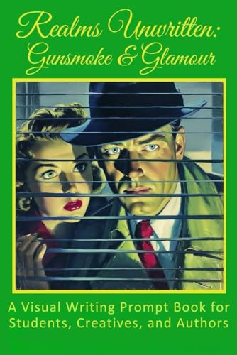 Realms Unwritten: Gunsmoke and Glamour: A Visual Writing Prompt Book for Students, Creatives, and Authors