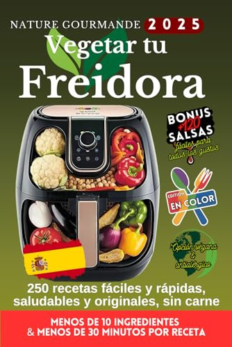 VEGETAR TU FREIDORA 250 recetas fácil y rápido, sano y original, sin carne (Les alternatives végétales : pratiques, équilibrées, économiques, écologiques et gourmandes.)