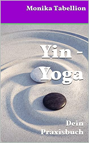 Yin - Yoga: Dein Praxisbuch