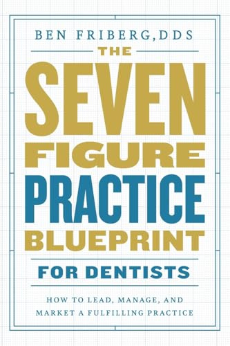 The Seven-Figure Practice Blueprint For Dentists: How to Lead, Manage, and Market a Fulfilling Practice