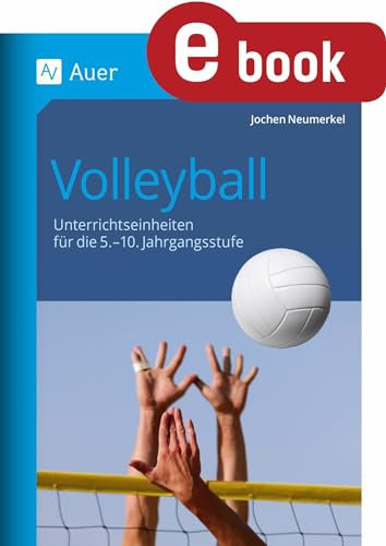 Volleyball: Unterrichtseinheiten für die 5.-10. Jahrgangsstufe (5. bis 10. Klasse)