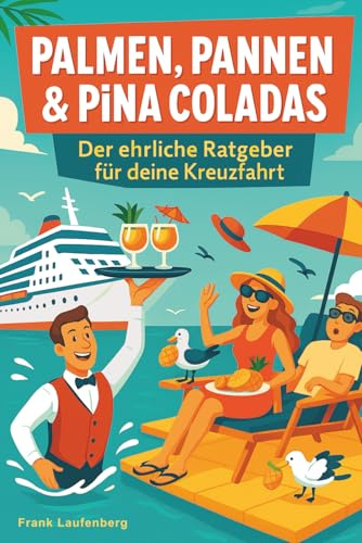Kreuzfahrten - Palmen, Pannen & Pina Colada - Der ehrliche Ratgeber & Reiseführer für deine Kreuzfahrt