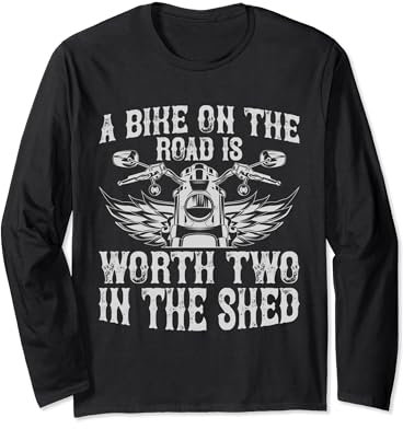 Gift for Biker - A Bike on The Road Is Worth Two in The Shed Long Sleeve T-Shirt