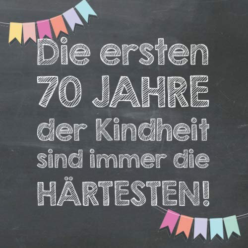 Die ersten 70 Jahre der Kindheit sind immer die härtesten: Gästebuch und Erinnerungsalbum zum 70. Geburtstag – lustiges Geschenk für Männer und Frauen