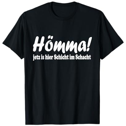 Hömma jetz is hier Schicht im Schacht Ruhrpott Dialekt T-Shirt