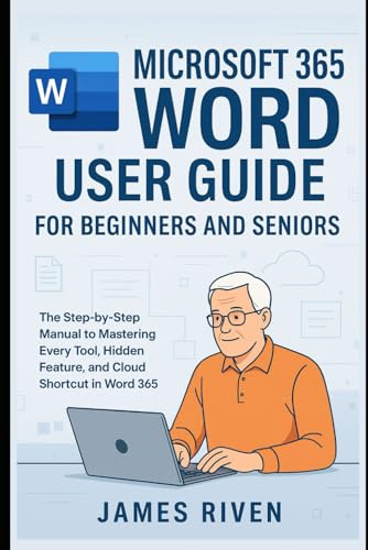 Microsoft 365 Word User Guide for Beginners and Seniors: A Step-by-Step Manual to Mastering Every Tool, Hidden Feature, and Cloud-Based Shortcut in ... and Multimedia (Software Update))
