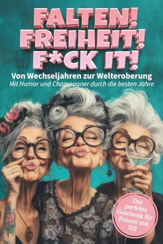 Falten! Freiheit! F*ck it! Von Wechseljahren zur Welteroberung - Mit Humor und Champagner durch die besten Jahre!: Das freche Mitmachbuch für starke ... - Zum Ausfüllen, Lachen und Feiern des Lebens