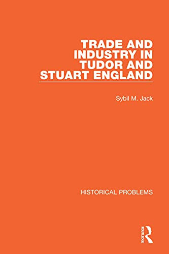 Trade and Industry in Tudor and Stuart England (Historical Problems)