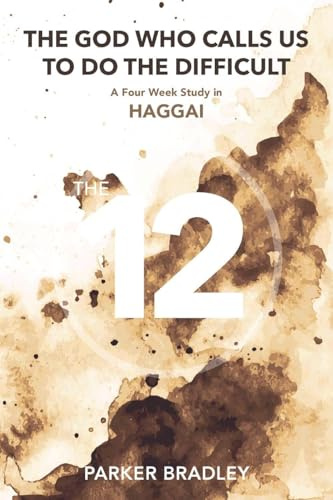 The God Who Calls Us To Do The Difficult: A Four Week Study In Haggai